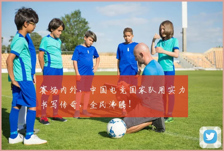 赛场内外,中国电竞国家队用实力书写传奇,全民沸腾!