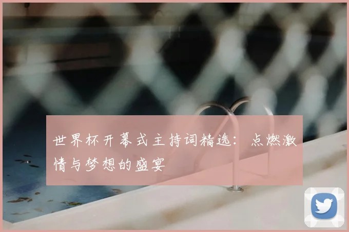 世界杯开幕式主持词精选:点燃激情与梦想的盛宴