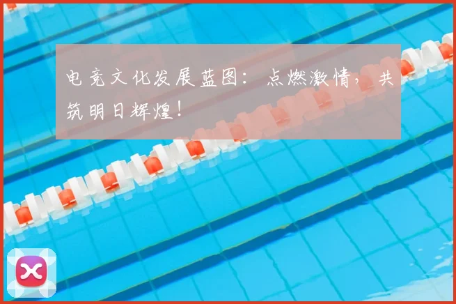 电竞文化发展蓝图:点燃激情,共筑明日辉煌!